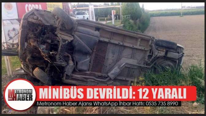 TARIM İŞÇİLERİNİ TAŞIYAN MİNİBÜS DEVRİLDİ: 12 YARALI