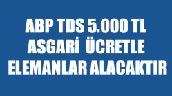 ABP TDS 5.000 TL Asgari Ücretle Elemanlar Alacaktır