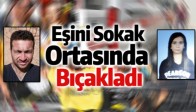 Eşini Sokak Ortasında Bıçakladı