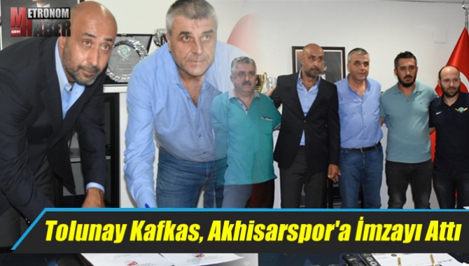 Tolunay Kafkas, Akhisarspor'a İmzayı Attı
