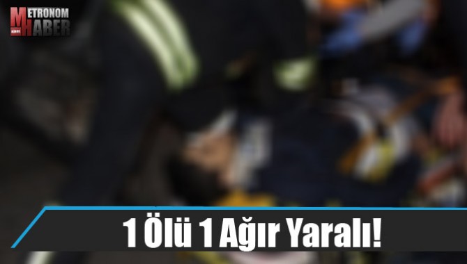 1 Ölü 1 Ağır Yaralı!