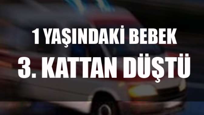 1 Yaşındaki Bebek 3. Kattan Düştü