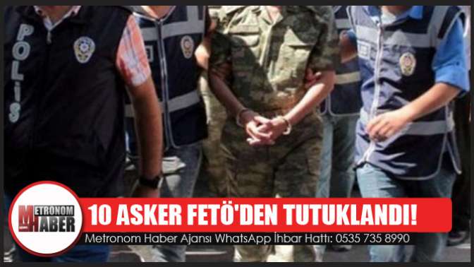 10 Asker Fetöden Tutuklandı