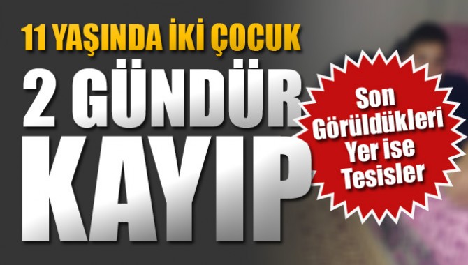 11 Yaşındaki iki çocuktan haber alınamıyor