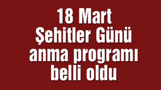 18 Mart Şehitleri Anma Günü etkinlik programı belli oldu.