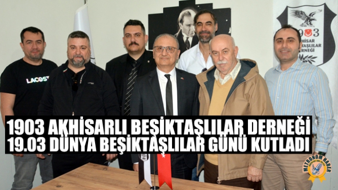 1903 Akhisarlı Beşiktaşlılar Derneği,19.03 Dünya Beşiktaşlılar Günü Kutladı