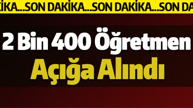 2 Bin 400 Öğretmen Açığa Alındı