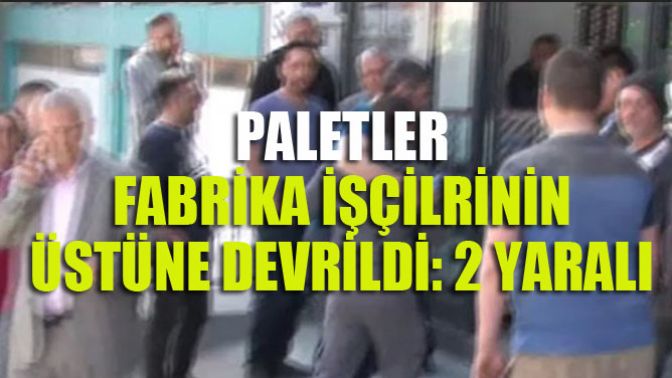 2 fabrika işçisi paletlerin altında kaldı