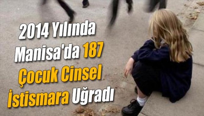 2014 Yılında Manisa'da 187 Çocuk Cinsel İstismara Uğradı