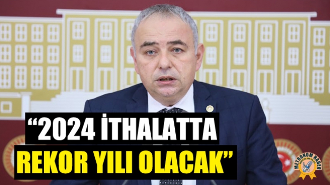 “2024 İthalatta Rekor yılı olacak”