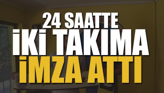 24 Saatte 2 Takıma İmza Attı