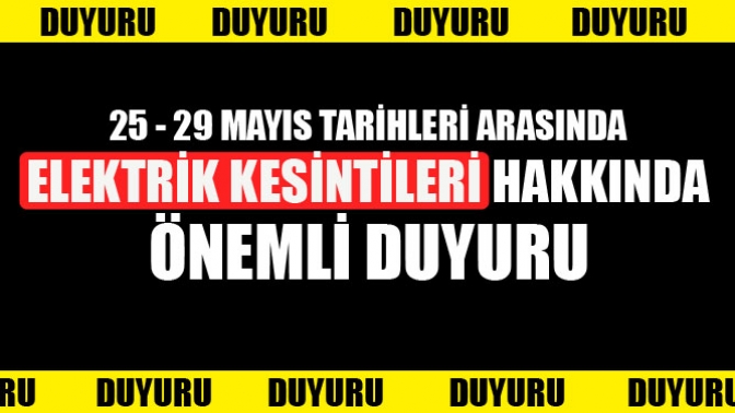 25 – 29 Mayıs Arası Elektrik Kesintileri ile İlgili Önemli Duyuru