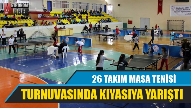 26 TAKIM MASA TENİSİ TURNUVASINDA KIYASIYA YARIŞTI