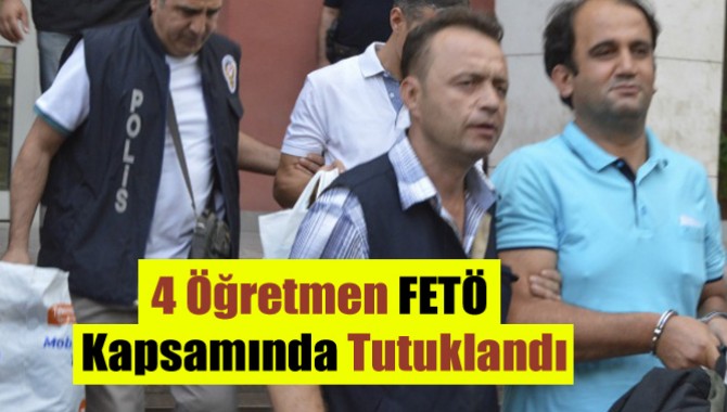4 Öğretmen FETÖ Kapsamında Tutuklandı