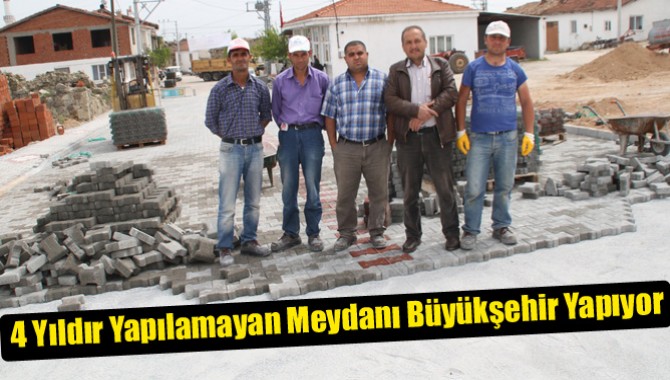 4 Yıldır Yapılamayan Meydanı Büyükşehir Yapıyor