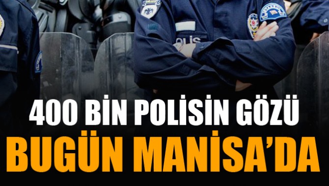400 Bin Polis Manisa'dan Gelecek Müjdeli Haberi Bekliyor