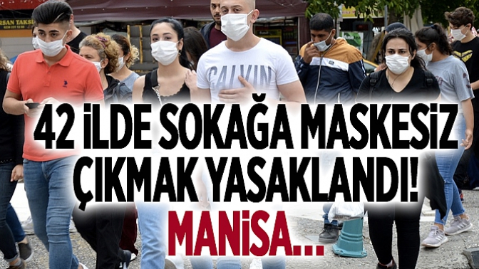 42 İlde Sokağa Maskesiz Çıkmak Yasaklandı! Manisa…