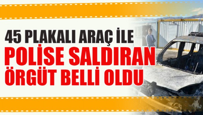 45 Plakalı Araçla Polise Saldıran Örgüt Belli Oldu!