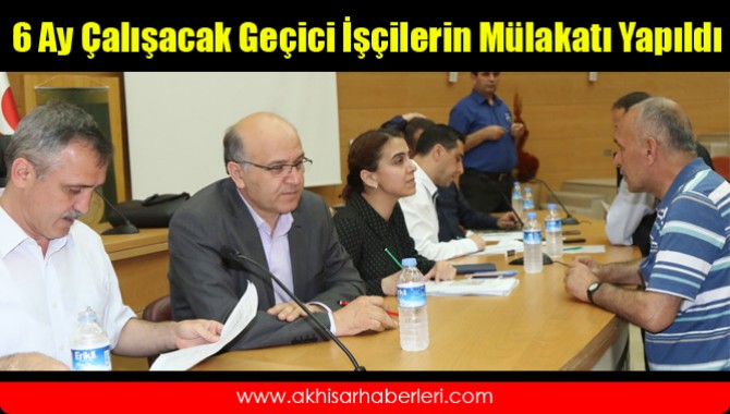 6 Ay Çalışacak Geçici İşçilerin Mülakatı Yapıldı