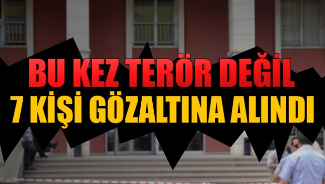 7 Kişi Gözaltına Alındı