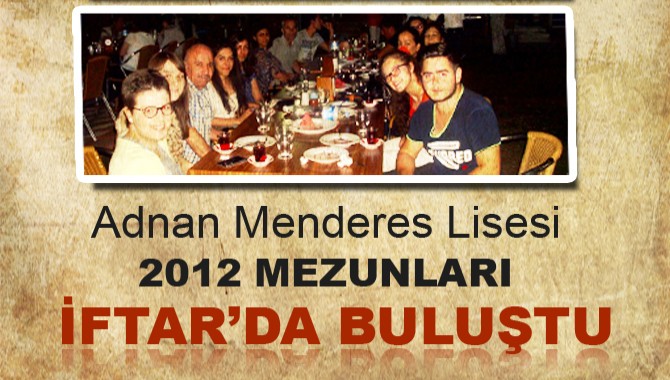 Adnan Menderes Lisesi 2012 Mezunları İftar Yemeğinde Buluştu