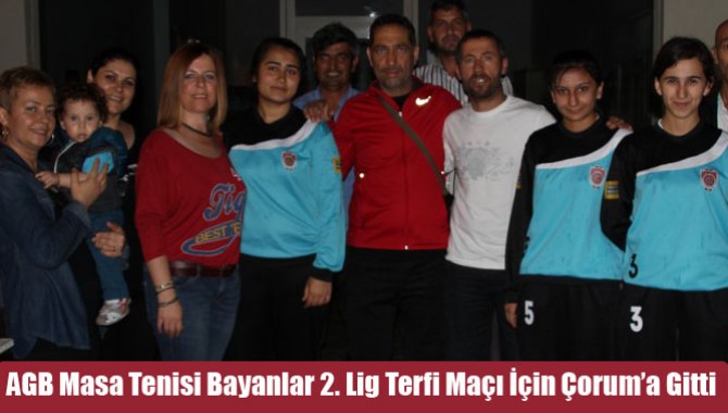 AGB Masa Tenisi Bayanlar 2. Lig Terfi Maçı İçin Çorum’a Gitti