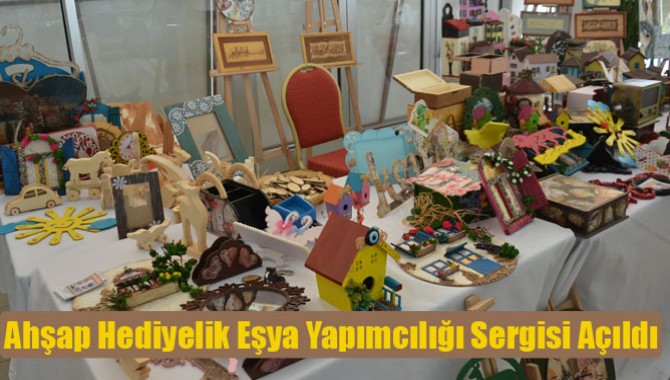 Ahşap Hediyelik Eşya Yapımcılığı Sergisi Açıldı