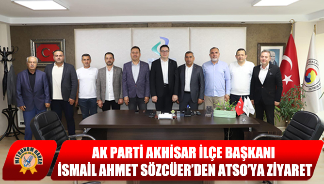 Ak Parti Akhisar İlçe Başkanı İsmail Ahmet Sözcüer’den Atso’ya Ziyaret