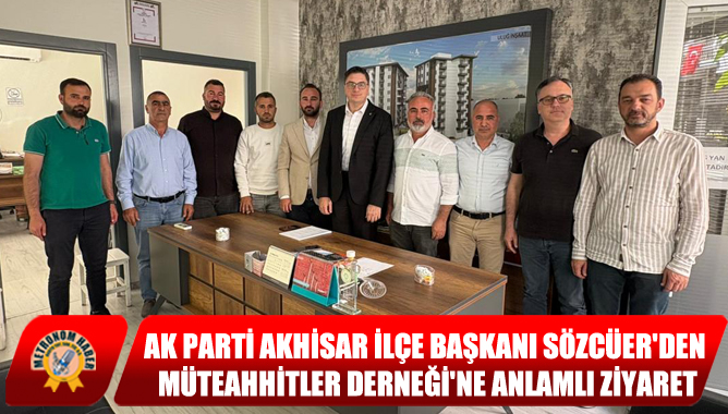 Ak Parti Akhisar İlçe Başkanı Sözcüerden Müteahhitler Derneğine Anlamlı Ziyaret
