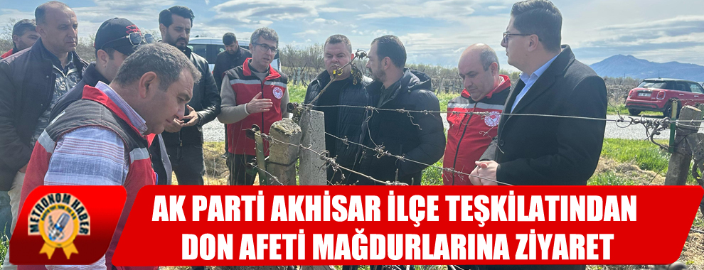 AK Parti Akhisar İlçe Teşkilatından Don Afeti Mağdurlarına Ziyaret