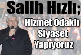 AK Parti Başkan Adayı Salih Hızlı; Hizmet Odaklı Siyaset Yapıyoruz