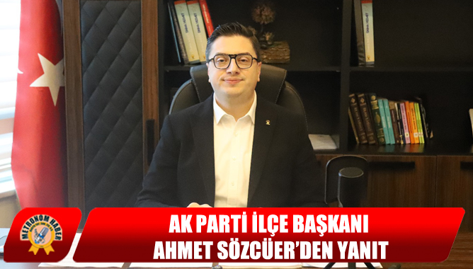 Ak Parti İlçe Başkanı Ahmet Sözcüer’den Yanıt