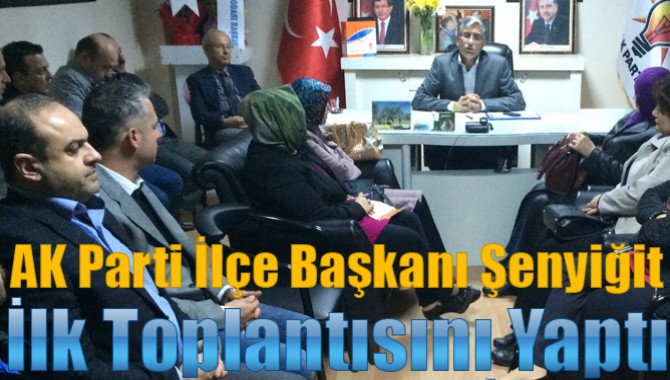 AK Parti İlçe Başkanı Şenyiğit, İlk Toplantısını Yaptı