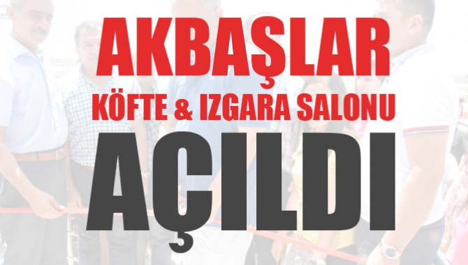 Akbaşlar Köfte & Izgara Salonu Açıldı