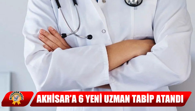 Akhisar’a 6 Yeni Uzman Tabip Atandı