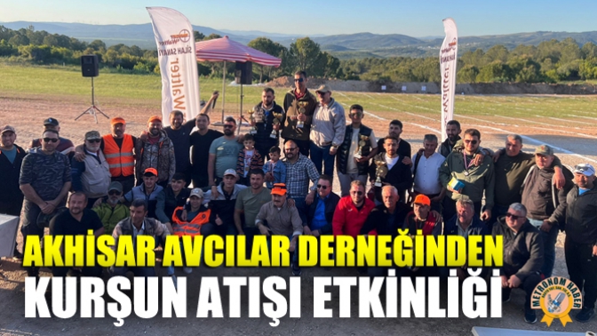 Akhisar Avcılar Derneğinden Kurşun Atışı Etkinliği