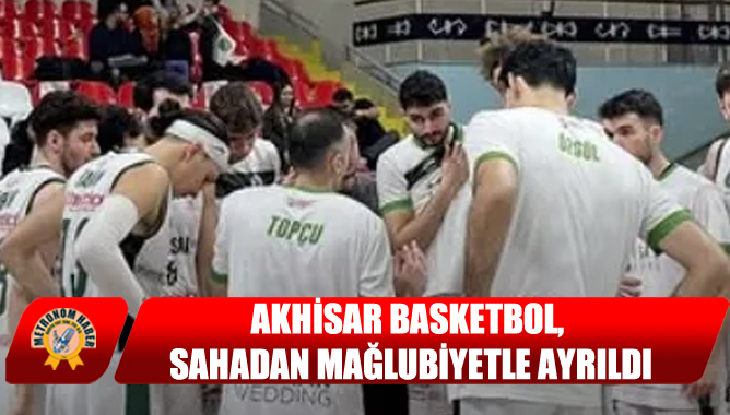 Akhisar Basketbol, Sahadan Mağlubiyetle Ayrıldı