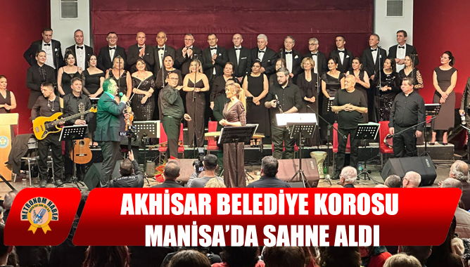 Akhisar Belediye Korosu Manisa’da sahne aldı