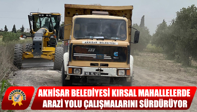 Akhisar Belediyesi Kırsal Mahallelerde Arazi Yolu Çalışmalarını Sürdürüyor