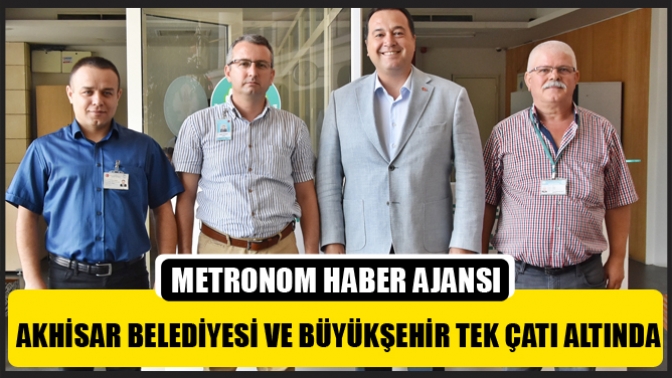 Akhisar Belediyesi ve Büyükşehir tek çatı altında