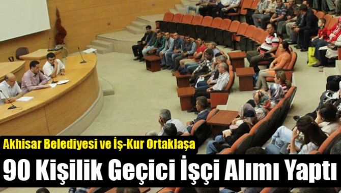 Akhisar Belediyesi ve İş-Kur Ortaklaşa 90 Kişilik Geçici İşçi Alımı Yaptı