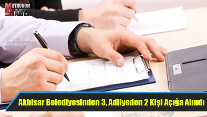 Akhisar Belediyesinden 3, Adliyeden 2 Kişi Açığa Alındı