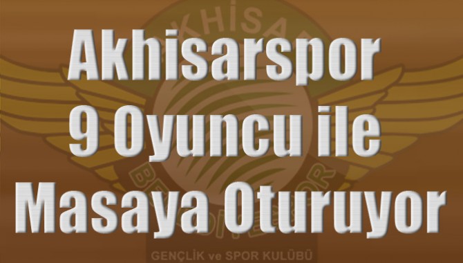 Akhisar Belediyespor 9 Oyuncu ile Masaya Oturuyor