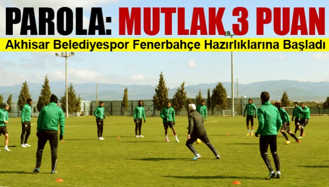 Akhisar Belediyespor’da Fenerbahçe Maçı Hazırlıkları Başladı
