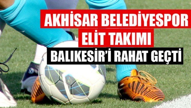 Akhisar Belediyespor Elit Takımı Balıkesir’i Rahat Geçti