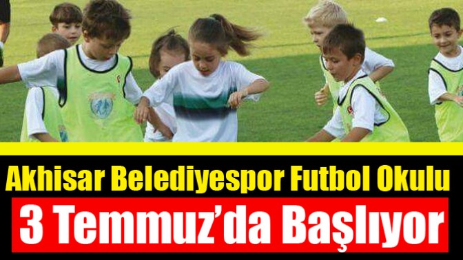 Akhisar Belediyespor Futbol Okulu 3 Temmuz’da Başlıyor
