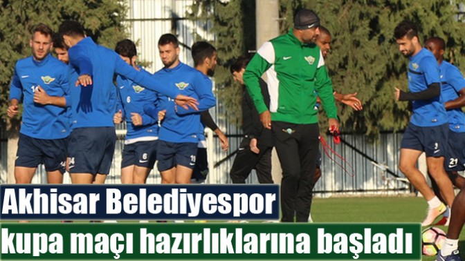 Akhisar Belediyespor, kupa maçı hazırlıklarına başladı