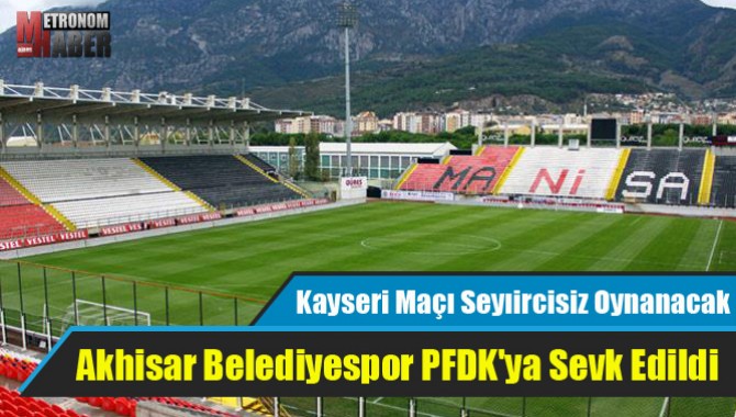 Akhisar Belediyespor PFDK'ya Sevk Edildi