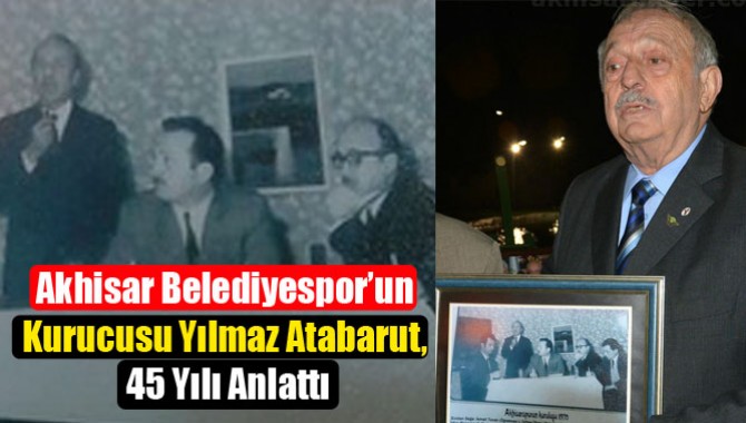 Akhisar Belediyespor’un Kurucusu Yılmaz Atabarut, 45 Yılı Anlattı