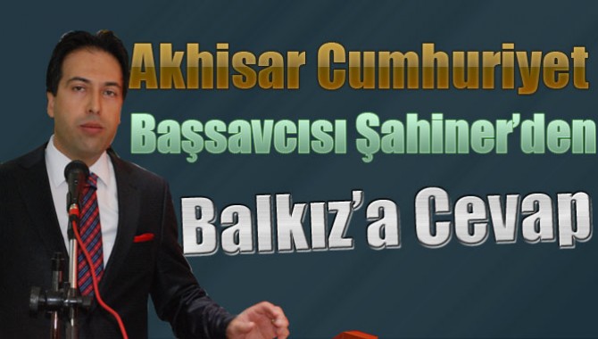 Akhisar Cumhuriyet Başsavcısı Şahiner’den Balkız’a Cevap